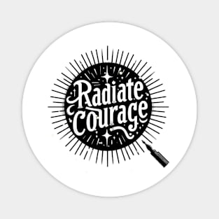 RADIATE COURAGE - TYPOGRAPHY INSPIRATIONAL QUOTES Magnet